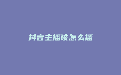 抖音主播该怎么播