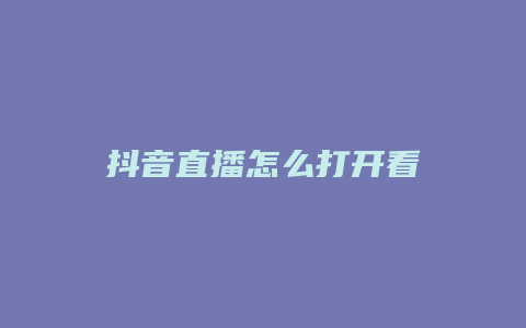 抖音直播怎么打开看