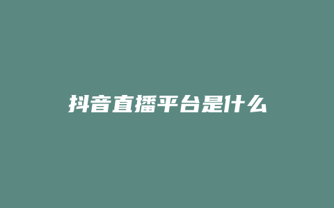 抖音直播平台是什么