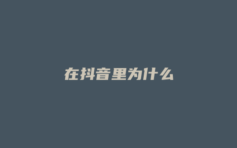 在抖音里为什么