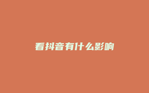 看抖音有什么影响