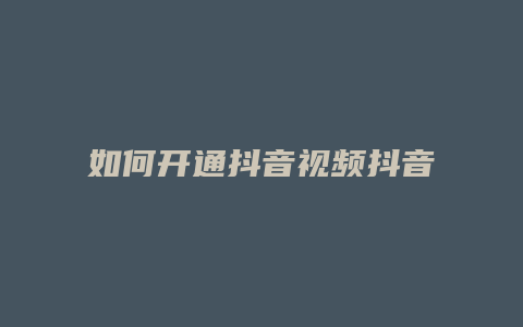 如何开通抖音视频抖音直播