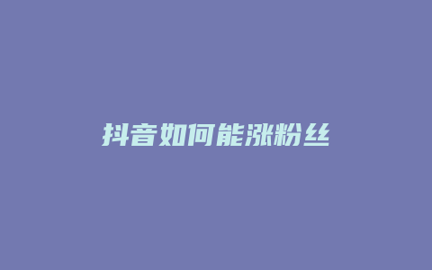 抖音如何能涨粉丝