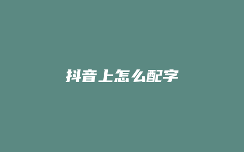 抖音上怎么配字