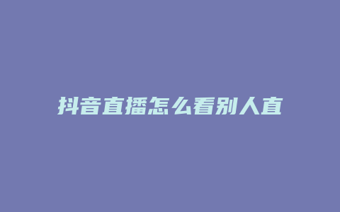 抖音直播怎么看别人直播