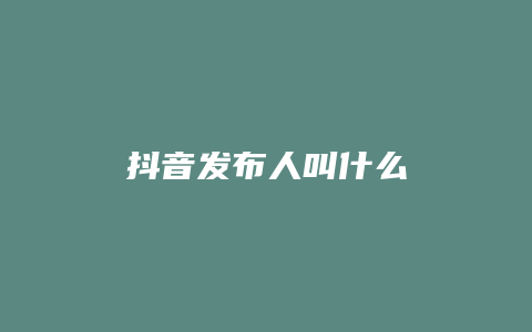 抖音发布人叫什么