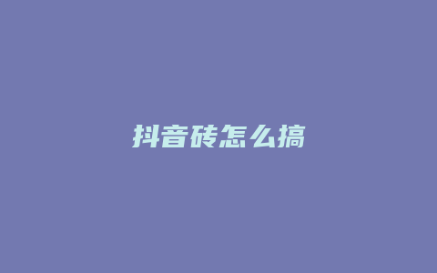 抖音砖怎么搞