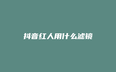 抖音红人用什么滤镜