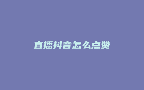 直播抖音怎么点赞