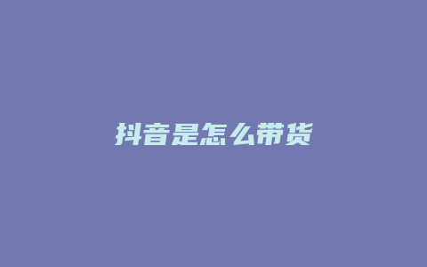 抖音是怎么带货