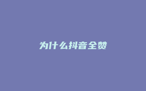 为什么抖音全赞