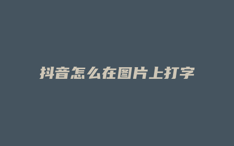 抖音怎么在图片上打字