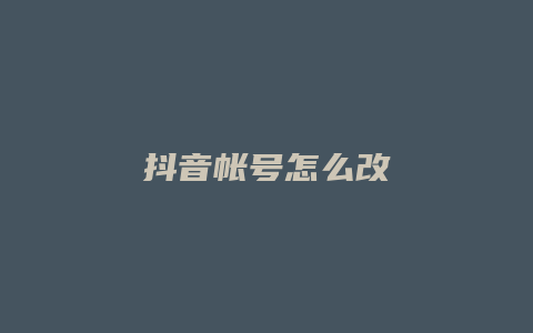 抖音帐号怎么改