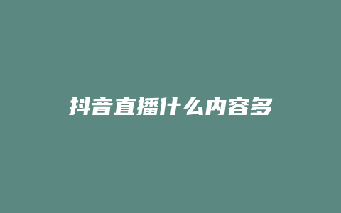 抖音直播什么内容多