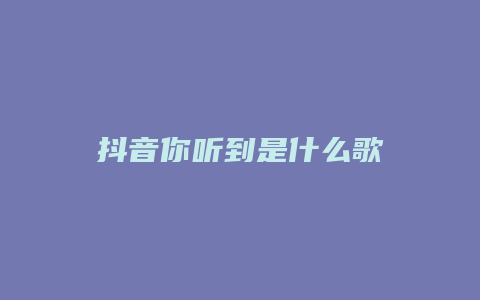 抖音你听到是什么歌