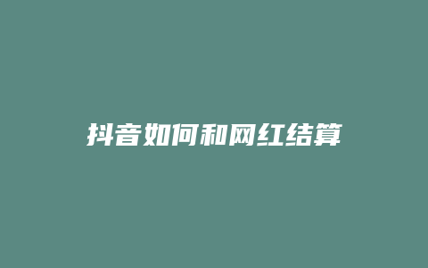 抖音如何和网红结算