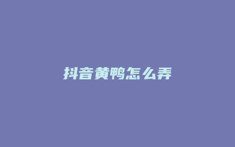 抖音黄鸭怎么弄