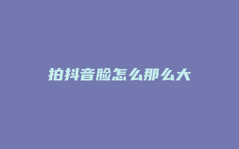 拍抖音脸怎么那么大