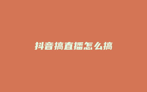 抖音搞直播怎么搞