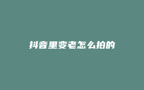 抖音里变老怎么拍的