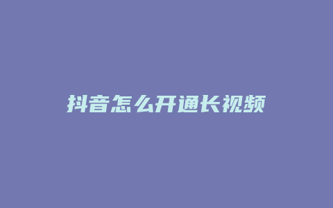 抖音怎么开通长视频