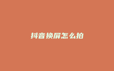 抖音换屏怎么拍