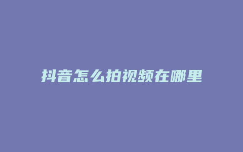 抖音怎么拍视频在哪里