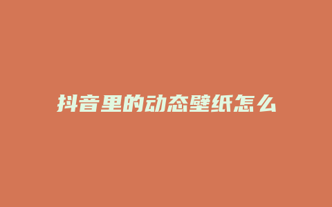 抖音里的动态壁纸怎么设置