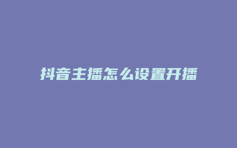 抖音主播怎么设置开播提示