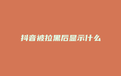 抖音被拉黑后显示什么