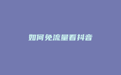 如何免流量看抖音