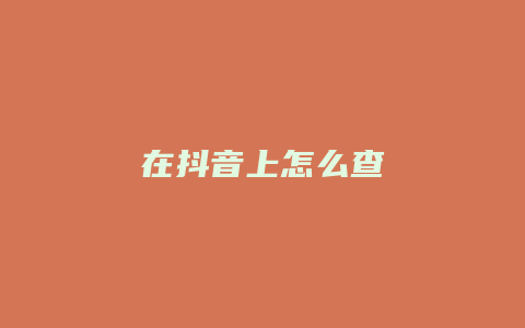 在抖音上怎么查