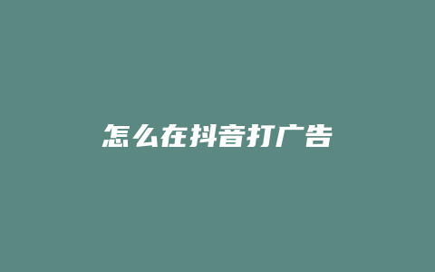 怎么在抖音打广告