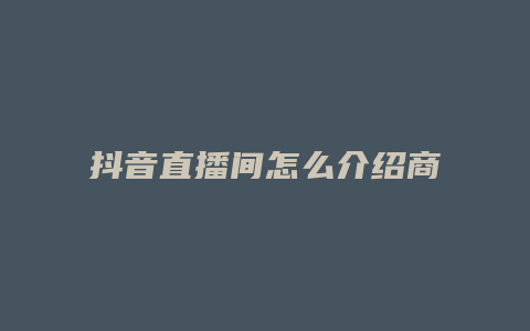 抖音直播间怎么介绍商品