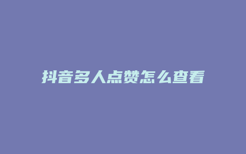 抖音多人点赞怎么查看