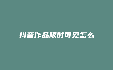 抖音作品限时可见怎么搞