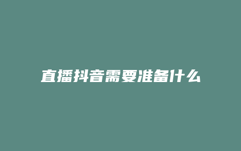 直播抖音需要准备什么