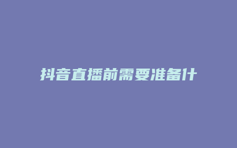 抖音直播前需要准备什么