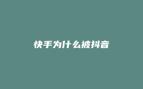 快手为什么被抖音