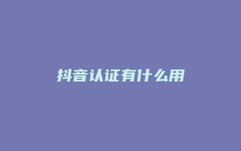 抖音认证有什么用