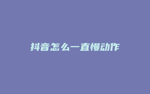 抖音怎么一直慢动作