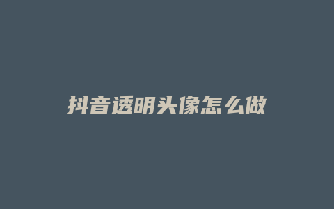 抖音透明头像怎么做