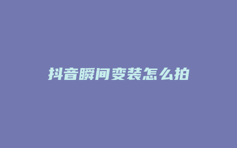 抖音瞬间变装怎么拍