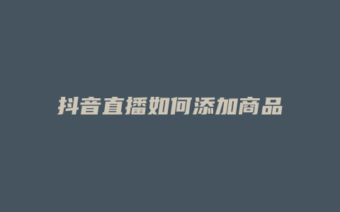 抖音直播如何添加商品讲解