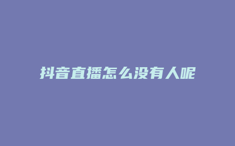 抖音直播怎么没有人呢