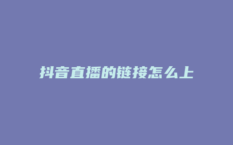 抖音直播的链接怎么上