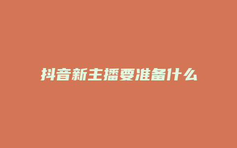 抖音新主播要准备什么