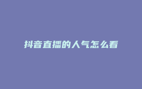 抖音直播的人气怎么看