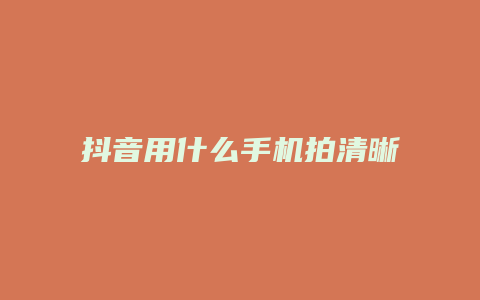 抖音用什么手机拍清晰