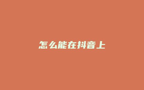 怎么能在抖音上